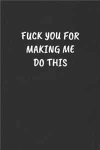 Fuck You for Making Me Do This