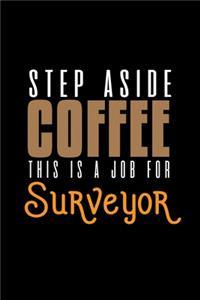 Step aside coffee. This is a job for surveyor