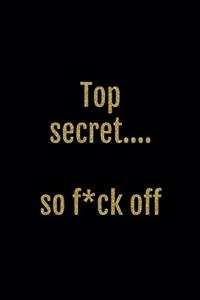 Top Secret... So F*ck Off