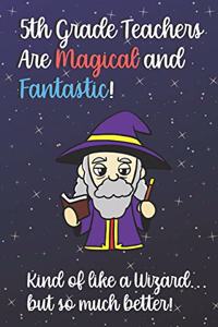 5th Grade Teachers Are Magical and Fantastic! Kind of Like A Wizard, But So Much Better!