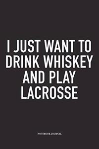 I Just Want To Drink Whiskey And Play Lacrosse