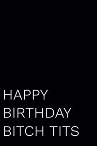 Happy Birthday Bitch Tits