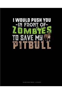 I Would Push You In Front Of Zombies To Save My Pitbull