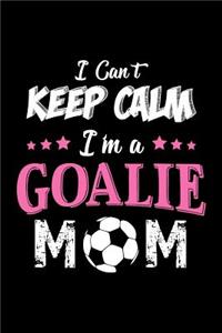 I Can't Keep Calm I'm a Goalie Mom