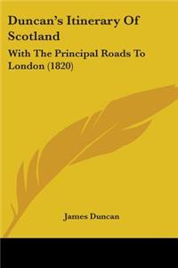 Duncan's Itinerary Of Scotland: With The Principal Roads To London (1820)