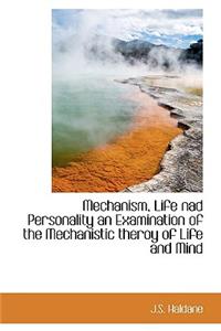 Mechanism, Life Nad Personality an Examination of the Mechanistic Theroy of Life and Mind