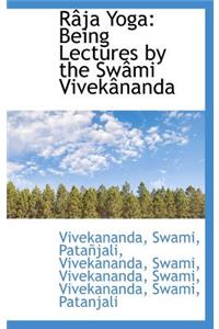 Raja Yoga: Being Lectures by the Swami Vivekananda