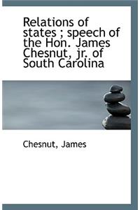 Relations of States; Speech of the Hon. James Chesnut, Jr. of South Carolina