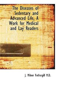 The Diseases of Sedentary and Advanced Life, a Work for Medical and Lay Readers