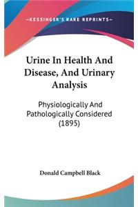 Urine In Health And Disease, And Urinary Analysis