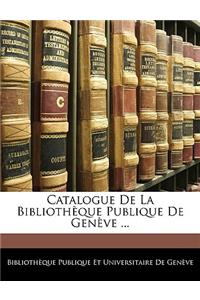 Catalogue de La Bibliotheque Publique de Geneve ...