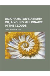 Dick Hamilton's Airship, Or, a Young Millionaire in the Clouds