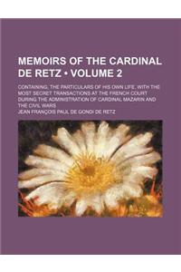 Memoirs of the Cardinal de Retz (Volume 2); Containing, the Particulars of His Own Life, with the Most Secret Transactions at the French Court During the Administration of Cardinal Mazarin and the Civil Wars