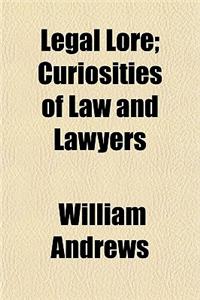 Legal Lore; Curiosities of Law and Lawyers