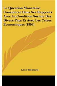 La Question Monetaire Consideree Dans Ses Rapports Avec La Condition Sociale Des Divers Pays Et Avec Les Crises Economiques (1894)