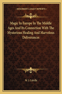 Magic in Europe in the Middle Ages and Its Connection with the Mysterious Healing and Marvelous Deliverances