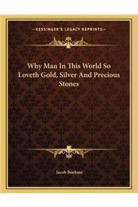Why Man In This World So Loveth Gold, Silver And Precious Stones