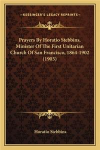 Prayers by Horatio Stebbins, Minister of the First Unitarian Church of San Francisco, 1864-1902 (1903)