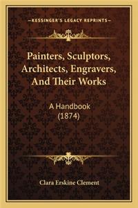 Painters, Sculptors, Architects, Engravers, and Their Works