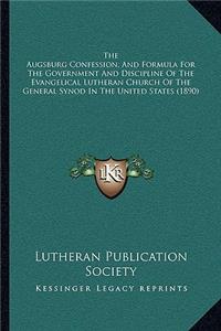 Augsburg Confession, And Formula For The Government And Discipline Of The Evangelical Lutheran Church Of The General Synod In The United States (1890)