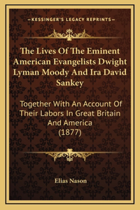 The Lives Of The Eminent American Evangelists Dwight Lyman Moody And Ira David Sankey