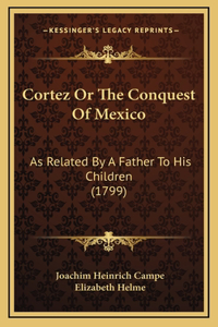 Cortez Or The Conquest Of Mexico