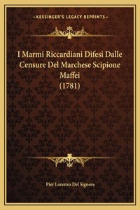 I Marmi Riccardiani Difesi Dalle Censure Del Marchese Scipione Maffei (1781)