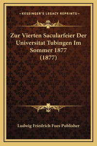 Zur Vierten Sacularfeier Der Universitat Tubingen Im Sommer 1877 (1877)