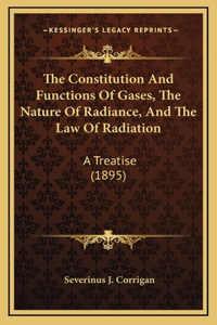The Constitution And Functions Of Gases, The Nature Of Radiance, And The Law Of Radiation
