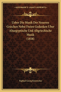 Ueber Die Musik Der Neueren Griechen Nebst Freien Gedanken Uber Altaegyptische Und Altgriechische Musik (1858)