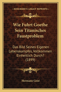 Wie Fuhrt Goethe Sein Titanisches Faustproblem
