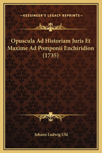Opuscula Ad Historiam Juris Et Maxime Ad Pomponii Enchiridion (1735)