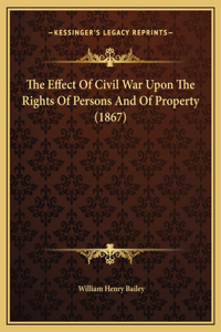 The Effect Of Civil War Upon The Rights Of Persons And Of Property (1867)