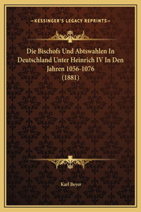 Die Bischofs Und Abtswahlen In Deutschland Unter Heinrich IV In Den Jahren 1056-1076 (1881)