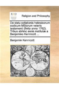 de Statu Collationis Hebraicorum Codicum Mstorum Veteris Testamenti (Finito Anno 1762). Tribus Abhinc Annis Institutæ a Benjamino Kennicott ...