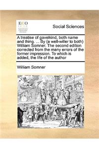 Treatise of Gavelkind, Both Name and Thing. ... by (a Well-Willer to Both) William Somner. the Second Edition Corrected from the Many Errors of the Former Impression. to Which Is Added, the Life of the Author