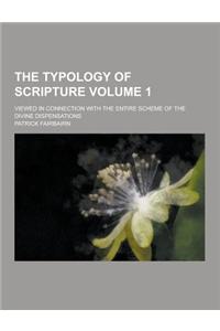 The Typology of Scripture; Viewed in Connection with the Entire Scheme of the Divine Dispensations Volume 1