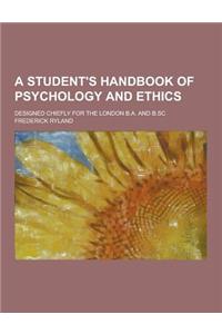 A Student's Handbook of Psychology and Ethics; Designed Chiefly for the London B.A. and B.SC