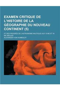 Examen Critique de L'Histoire de La Geographie Du Nouveau Continent; Et Des Progres de L'Astronomie Nautique Aux 15 Me Et 16 Me Siecles (5)
