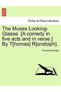 The Muses Looking-Glasse. [A Comedy in Five Acts and in Verse.] by T[homas] R[andolph].