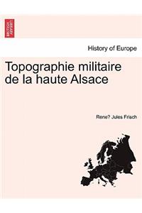 Topographie Militaire de La Haute Alsace