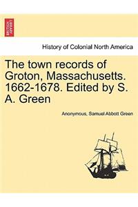 The Town Records of Groton, Massachusetts. 1662-1678. Edited by S. A. Green