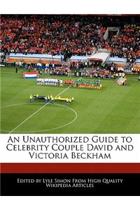 An Unauthorized Guide to Celebrity Couple David and Victoria Beckham