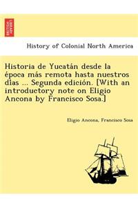 Historia de Yucatán desde la época más remota hasta nuestros días ... Segunda edición. [With an introductory note on Eligio Ancona by Francisco Sosa.]