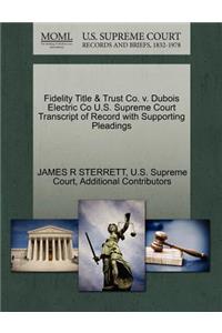 Fidelity Title & Trust Co. V. DuBois Electric Co U.S. Supreme Court Transcript of Record with Supporting Pleadings