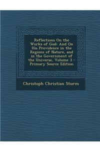 Reflections on the Works of God: And on His Providence in the Regions of Nature, and in the Government of the Universe, Volume 3 - Primary Source Edit