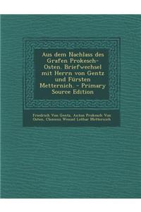 Aus Dem Nachlass Des Grafen Prokesch-Osten. Briefwechsel Mit Herrn Von Gentz Und Fursten Metternich.