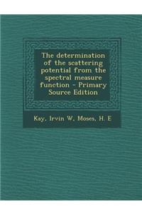 The Determination of the Scattering Potential from the Spectral Measure Function