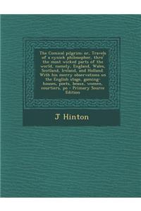 The Comical Pilgrim; Or, Travels of a Cynick Philosopher, Thro' the Most Wicked Parts of the World, Namely, England, Wales, Scotland, Ireland, and Hol