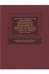 Archiv Der Gesellschaft Fur Altere Deutsche Geschichtskunde Zur Beforderung Einer Gesammtausgabe Der Quellenschriften Deutscher Geschichten Der Mittelalters ..., Volume 12